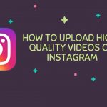 How To Upload High-Quality Videos On Instagram