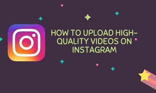 How To Upload High-Quality Videos On Instagram
