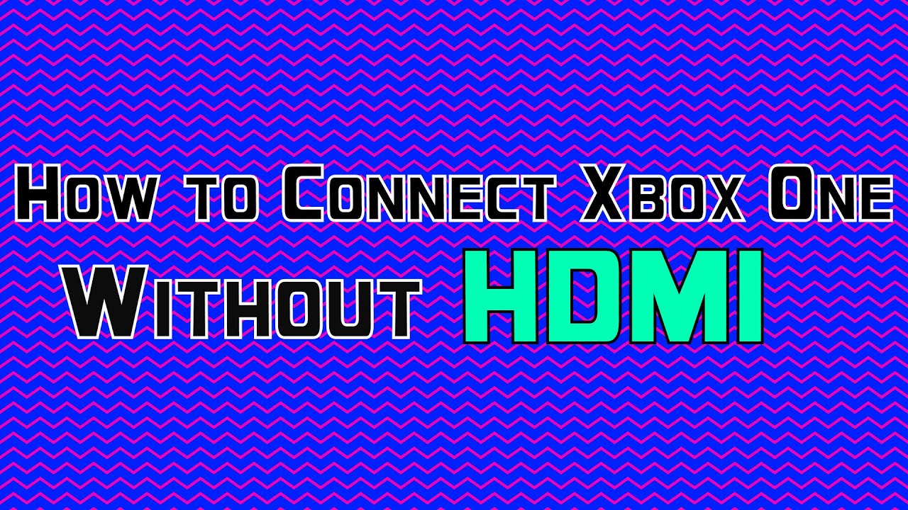 How To Connect Xbox One To TV Without HDMI Port