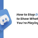 How To Stop Discord Showing What Game You’re Playing