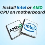 How To Instal Intel Or AMD CPU On Your Motherboard