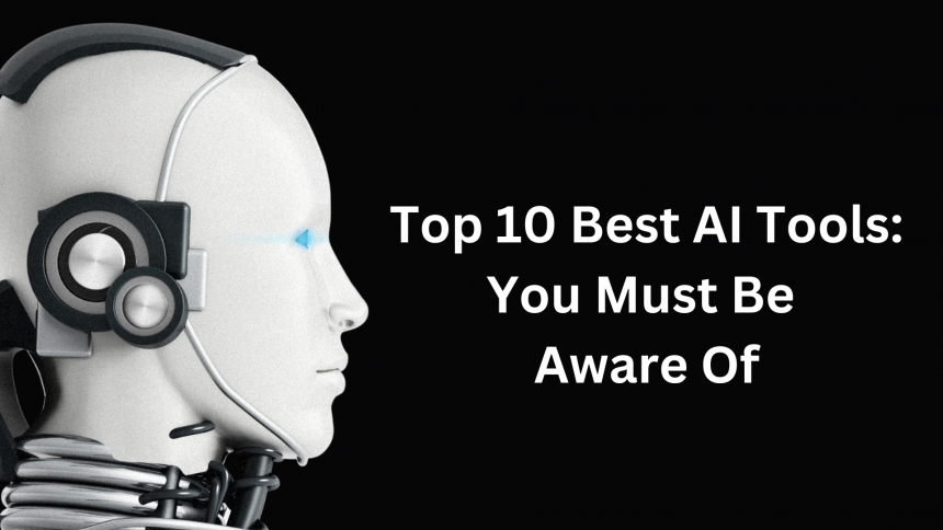 Top 10 Best AI Tools : You Must Be Aware Of
